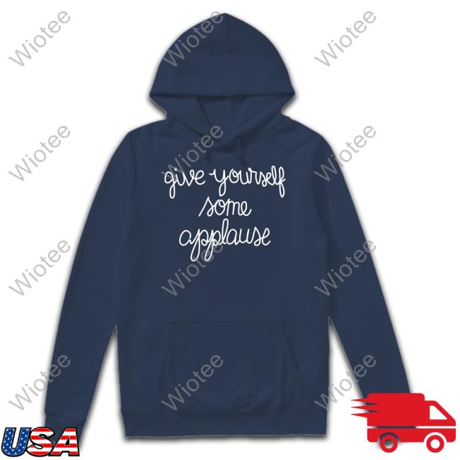 Give Yourself Some Applause Sweatshirt Give Yourself Some Applause Tee Shirt