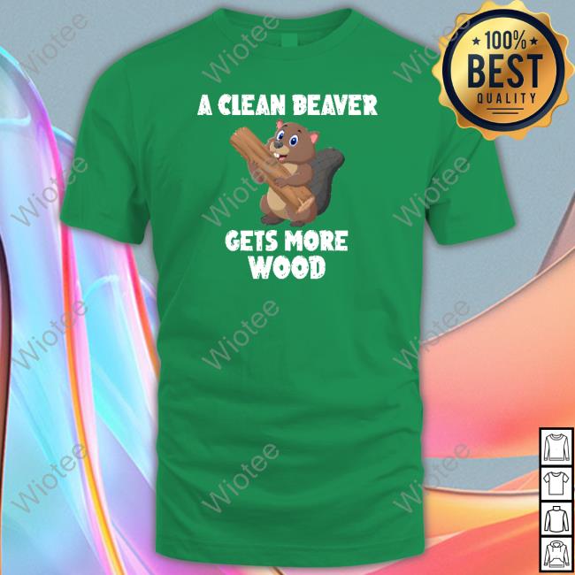A Clean Beaver Gets More Wood Sweatshirt A Clean Beaver Gets More Wood Long Sleeve T Shirt Mens Corner Shop