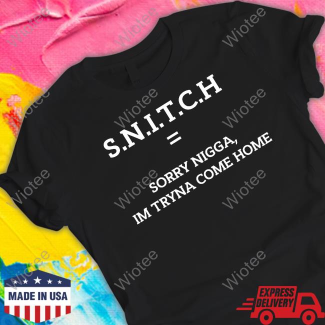 SNITCH Equal Sorry Nigga Im Tryna Come Home T-Shirt SNITCH = Sorry Nigga Im Tryna Come Home Tee Shirt Qurandale