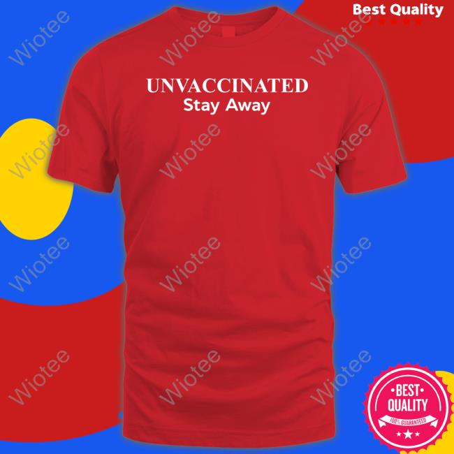 Official Unvaccinated Stay Away T-Shirt Unvaccinated Stay Away Shirts