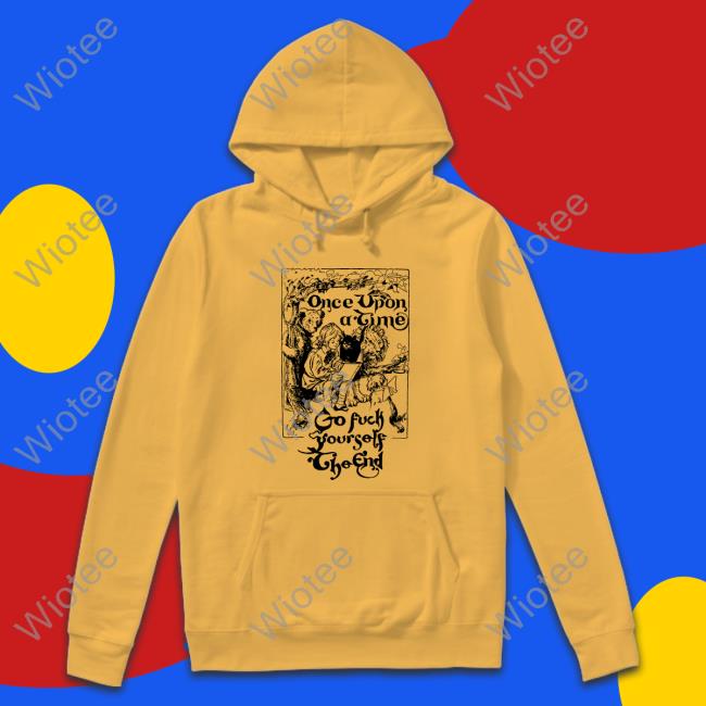 Once Upon A Time Go Fuck Yourself The End T-Shirt Shirts That Go Hard Once Upon A Time Go Fuck Yourself The End Shirtsthtgohard Long Sleeve Tee