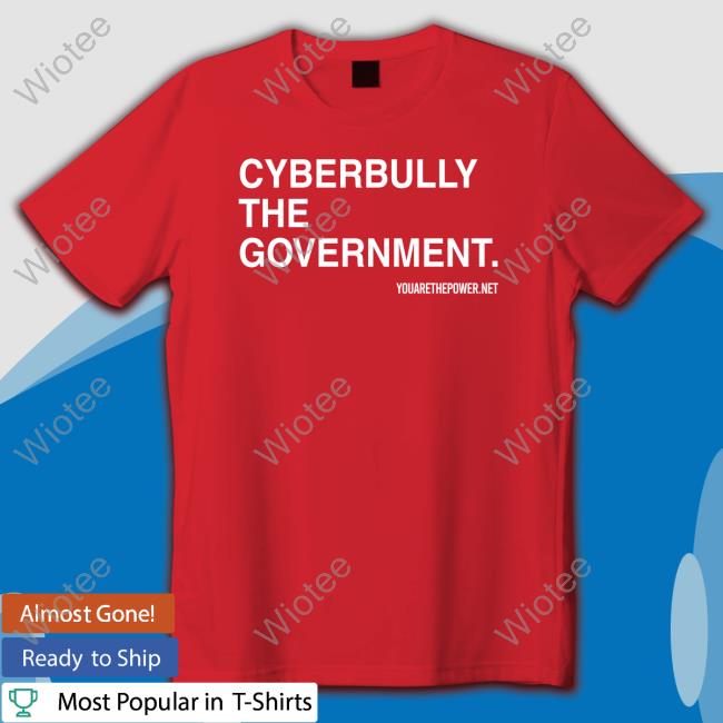 Cyberbully The Government Tee You Are The Powe Cyberbully The Government Edition Limited Hoodie Shirt Black