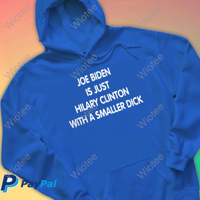 Joe Biden Is Just Hilary Clinton With A Smaller Dick Tee Trumps Nephew Forgiatoblow47 Joe Biden Is Just Hilary Clinton With A Smaller Dick Hoodie