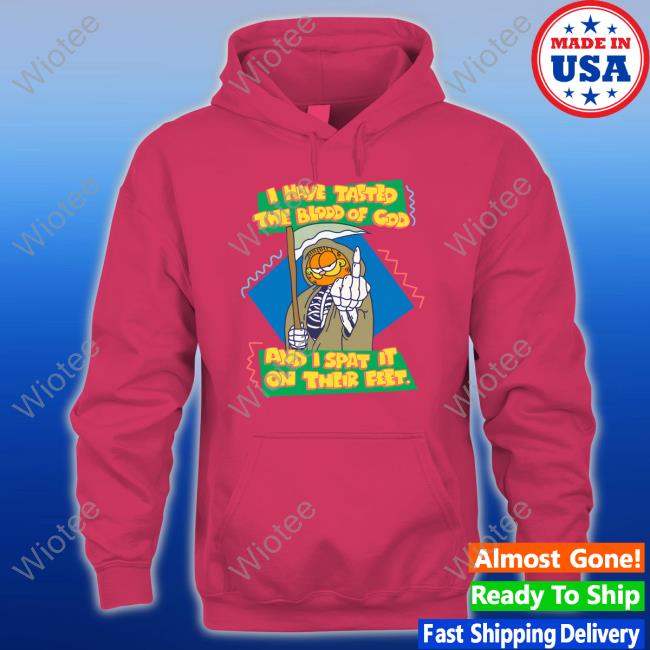 I Have Tasted The Blood Of God And I Spat It On Their Feet T Shirts Garfield I Have Tasted The Blood Of God And I Spat It On Their Feet Shirt