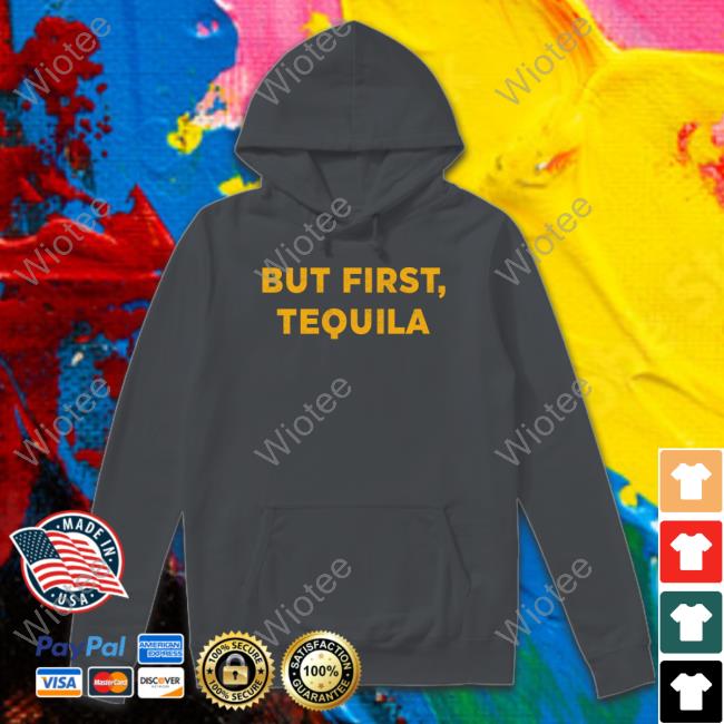 But First Tequila T Shirt But First Tequila Shirts