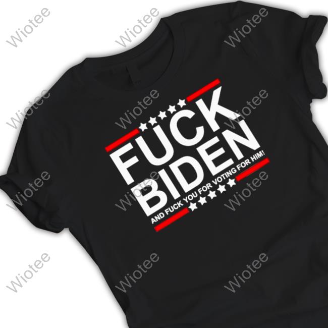Official Fuck Biden and fuck you for voting for him T-shirt Shirts