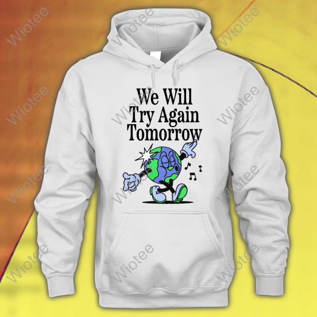 We Will Try Again Tomorrow T Shirts We Will Try Again Tomorrow T-Shirt Nelson Madebynelson