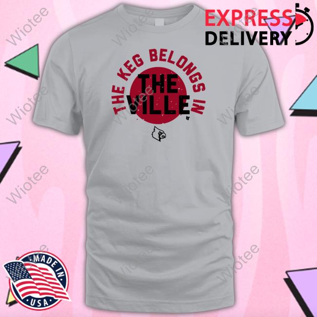 The Keg Belongs In The Ville Shirt Breakingt