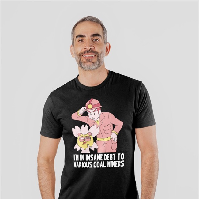 Gabi Rodea I'm In Insane Debt To Various Coal Miners Shirt