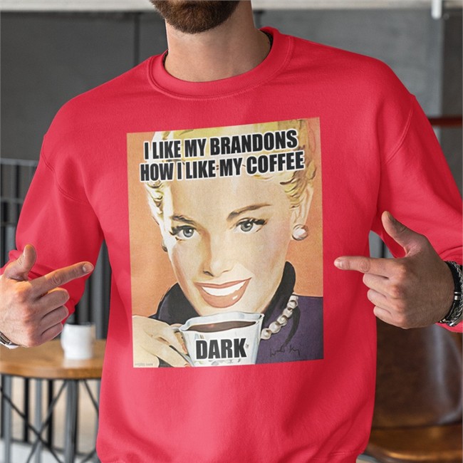 I Like My Brandons How I Like My Coffee Dark Shirts