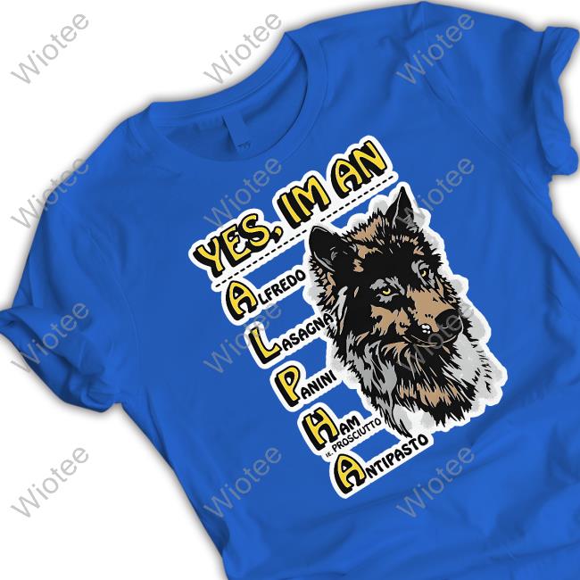 Yes I'm An Alpha Male Shirt