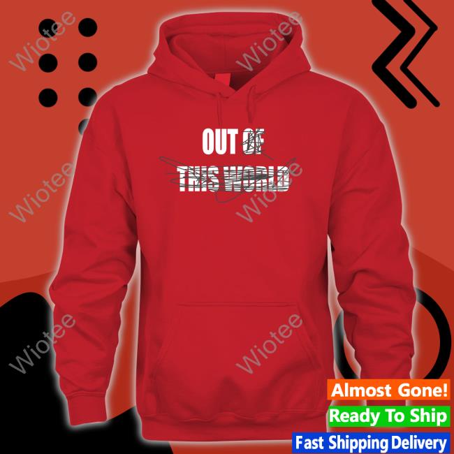 Out Of This World Shirt Out Of This World Sweatshirt
