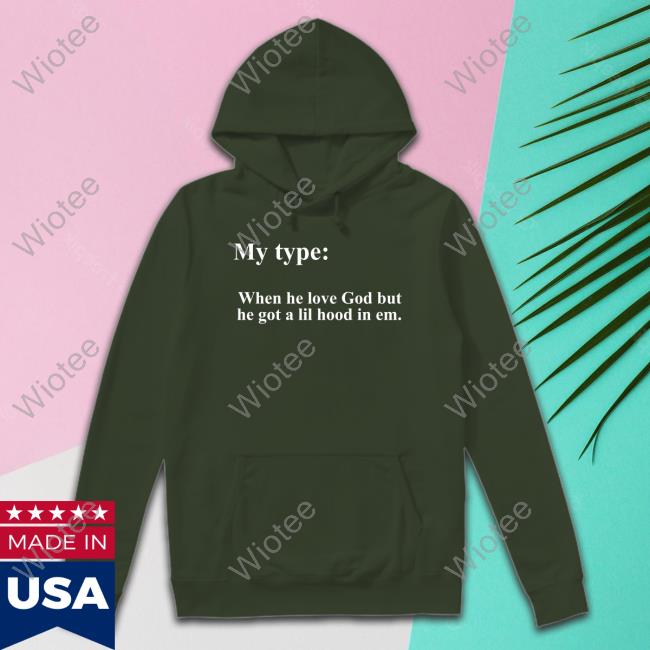 My Type When He Love God But He Got A Lil Hood In Em Sweatshirt Lady London Lady London My Type When He Love God But He Got A Lil Hood In Em T Shirt