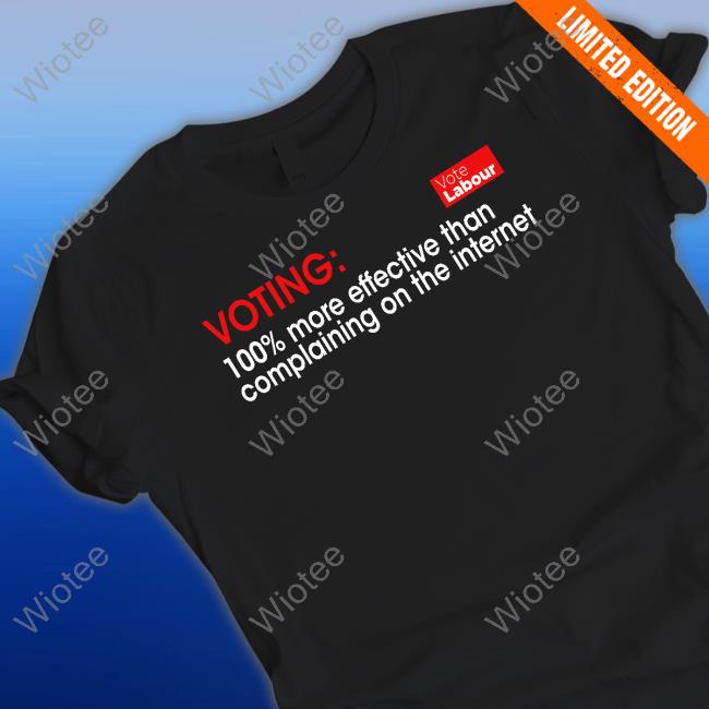 Vince Maple Voting 100% More Effective Than Complaining On The Internet Vote Labour Shirt