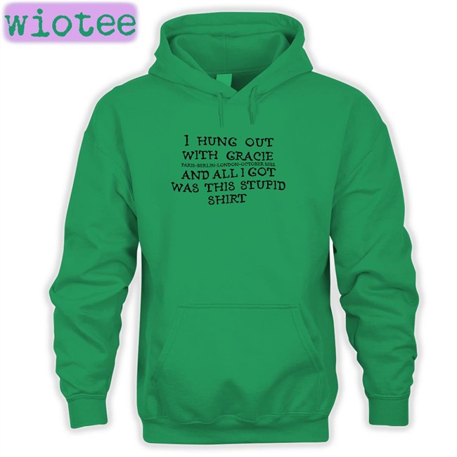 I Hung Out With Gracie And All I Got Was This Stupid Shirt Paris Berlin London October 2022 Long Sleeve T Shirt Gracie Abrams Nation I Hung Out With Gracie And All I Got Was This Stupid Shirt Paris Berlin London October 2022 Hoodie Gracie Abrams Nation
