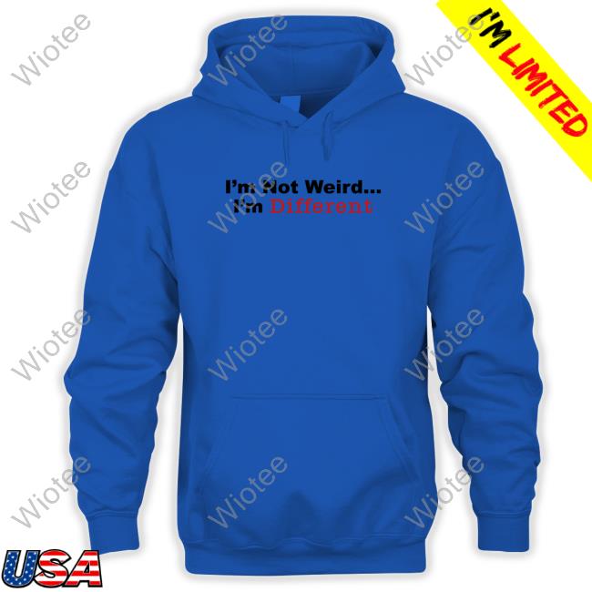 I’M Not Weird I'm Different Tee Shirt I’M Not Weird I'm Different Shirt Daydrian Harding