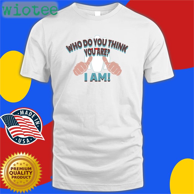 Super 70S Sports Store Merch Who Do You Think Your Are I Am Shirt Super70sSports