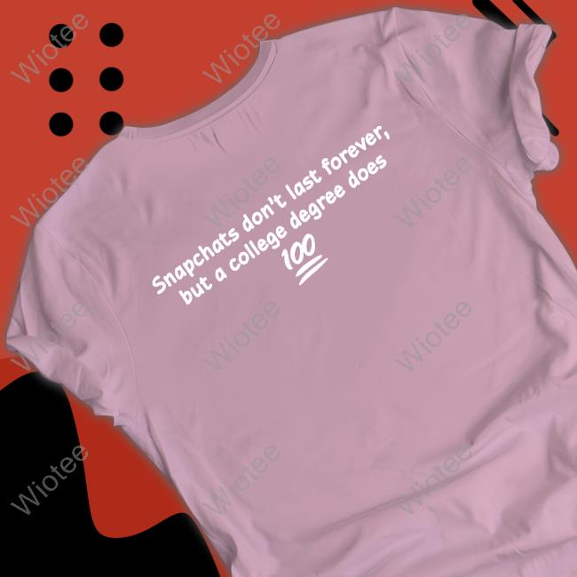 Snapchats Don't Last Forever But A College Degree Does Tee Shirt Snapchats Don't Last Forever But A College Degree Does Shirt Black