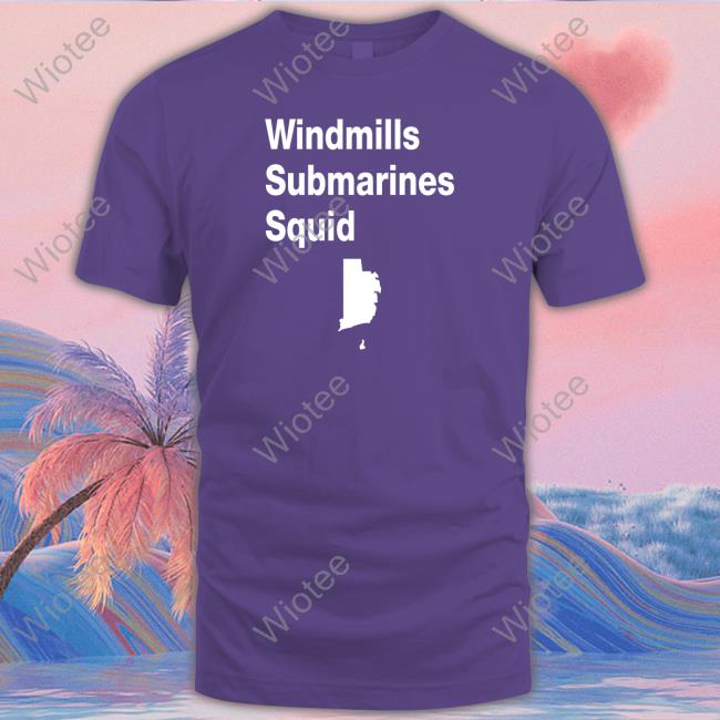 Windmills Submarines Squid Shirts Seth Magaziner