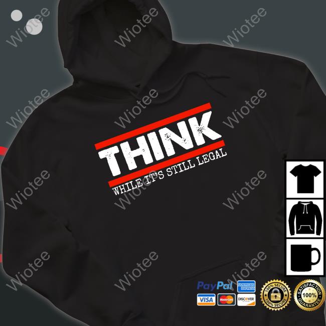 Official Think While It's Still Legal Sweatshirt Think While It's Still Legal Sweatshirt Clown World