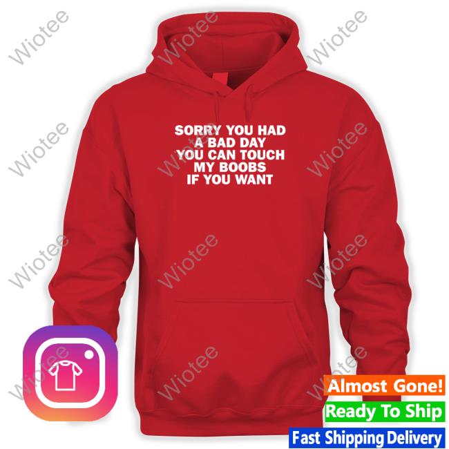 Sorry You Had A Bad Day You Can Touch My Boobs If You Want Hoodie Official Tudduls Sorry You Had A Bad Day You Can Touch My Boobs If You Want Shirt