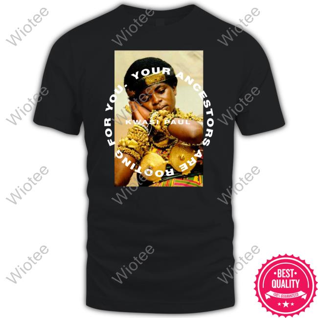 Kwasi Paul Merch Your Ancestors Are Rooting For You Yaarfy Ashanti Tee Shirt