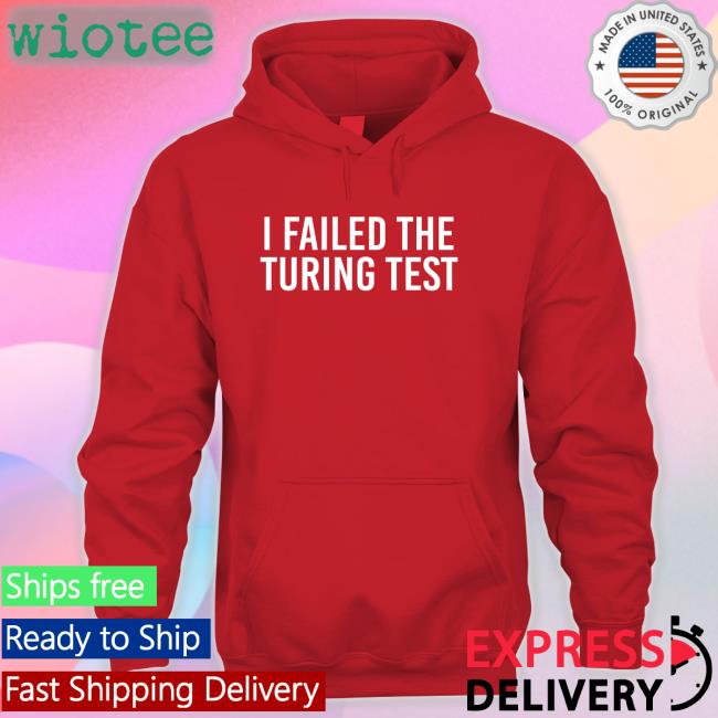 I Failed The Turing Test Tee Orwell & Goode I Failed The Turing Test Shirts Philippe Boies