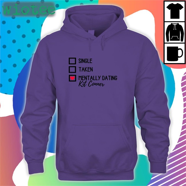 Single Taken Mentally Dating Kit Conner Tee Shirt Single Taken Mentally Dating Kit Conner T-Shirt