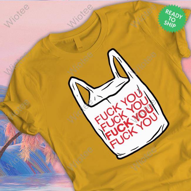 Official The Good Shirts Shop Fuck You Bag Shirt Shirts That Go Hard The Good Shirts Merch Fuck You Bag Sweatshirt Shirts That Go Hard