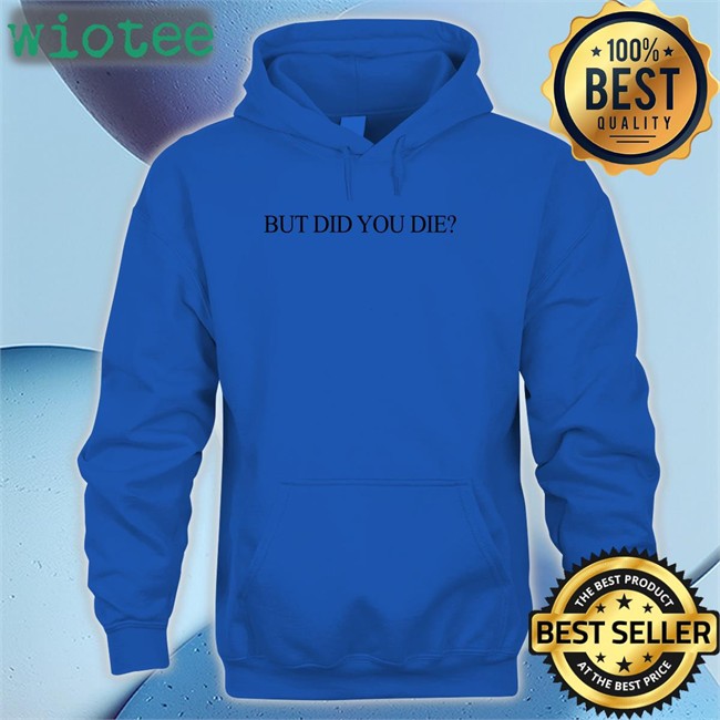 Shirts That Go Hard Shirtsthtgohard But Did You Die Shirt Shirts That Go Hard But Did You Die Shirt Shirtsthtgohard