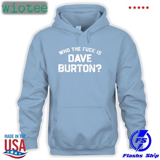 Who The Fuck Is Dave Burton Charity T Shirt The Hold Steady Merch Who The Fuck Is Dave Burton Charity Hoodies The Hold Steady Merch