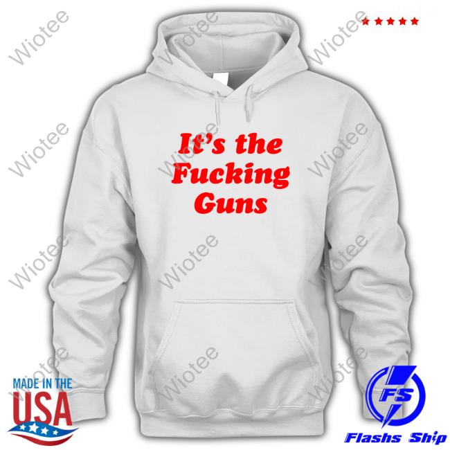 It's The Fucking Guns Shirt RTruszkowski