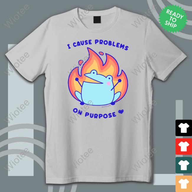 I Cause Problems On Purpose Shirts