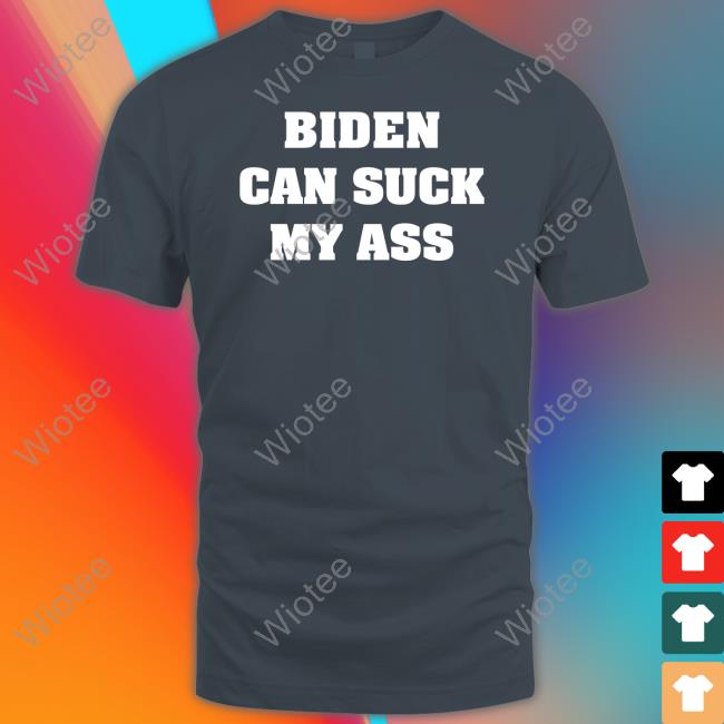 Biden Can Suck My Ass Shirt