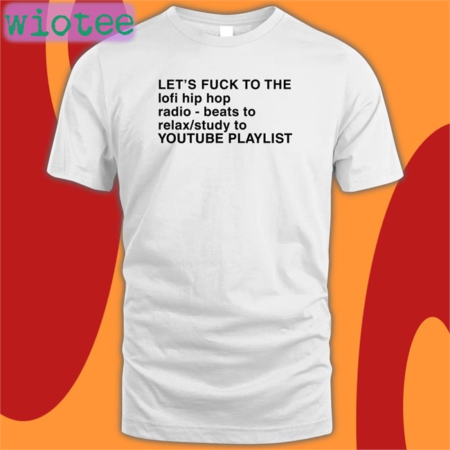 Let's Fuck To The Lofi Hip Hop Playlist Shirt