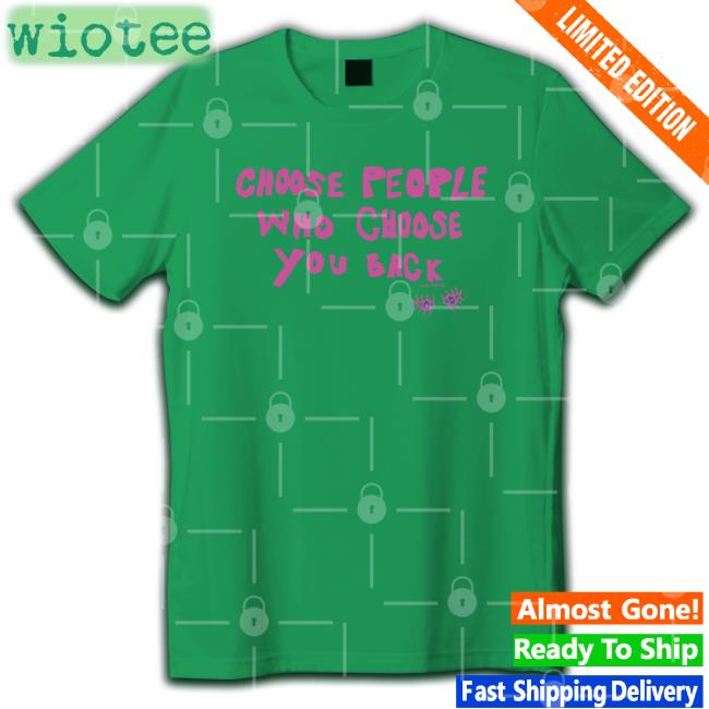 Lane Moore Merch Choose People Who Choose You Back Tee Shirt Lane Moore Merch Choose People Who Choose You Back Hoodies