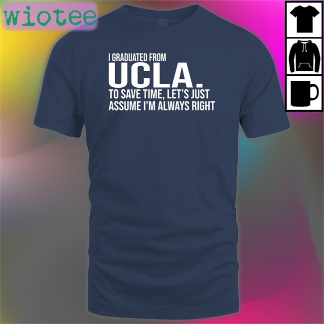 Love Dem Bruins I Graduated From Ucla To Save Time Let’S Just Assume I’M Always Right Cap