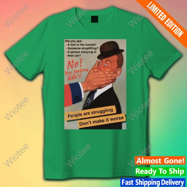 No You Fucking Didn't People Are Struggling Don't Make It Worse Sweatshirt People Are Struggling Don't Make It Worse Shirt
