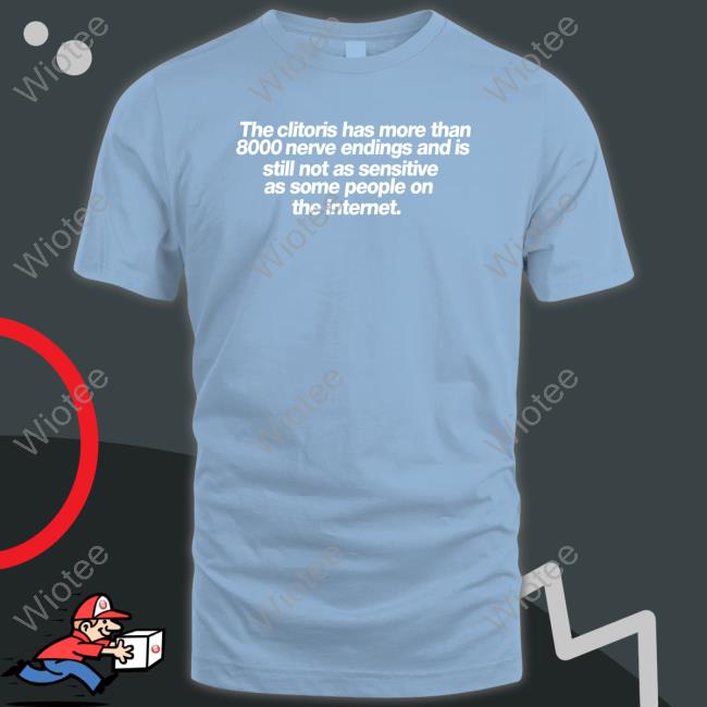 Official Shirts That Go Hard The Clitoris Has More Than 8000 Nerve Endings Shirt