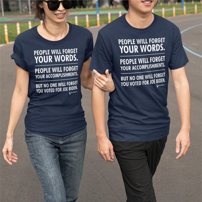 People Will Forget Your Words People Will Forget Your Accomplishments But No One Will Forget You Voted For Joe Biden Shirt No One Will Forget Shirts