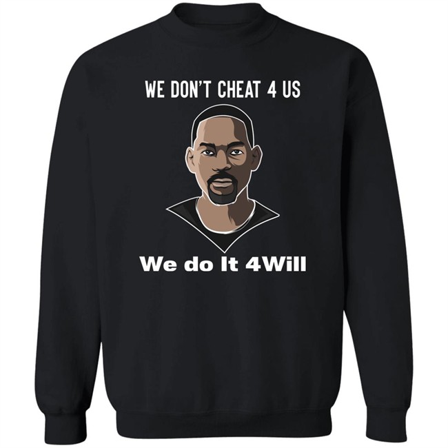 We Don't Cheat 4 Us We Do It 4 Will Shirt Will Smith We Don't Cheat 4 Us We Do It 4 Will Shirt Will Smith