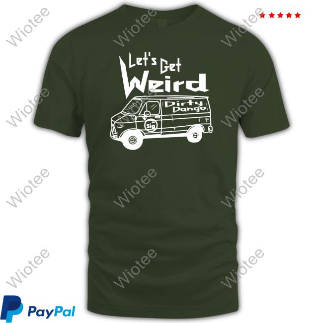 Shopimpact Let's Get Weird Dirty Dango Tee Shirt Let's Get Weird Dirty Dango Tee Shirt
