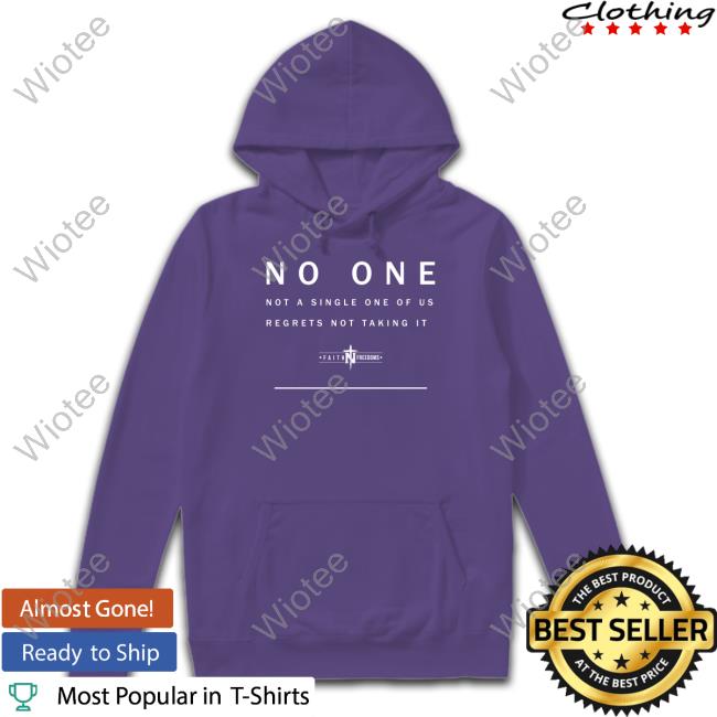Faith N Freedoms Merch No One Not A Single One Of Us Regrets Not Taking It Hoodie Faithnfreedoms Faith N Freedoms No One Not A Single One Of Us Regrets Not Taking It T Shirt
