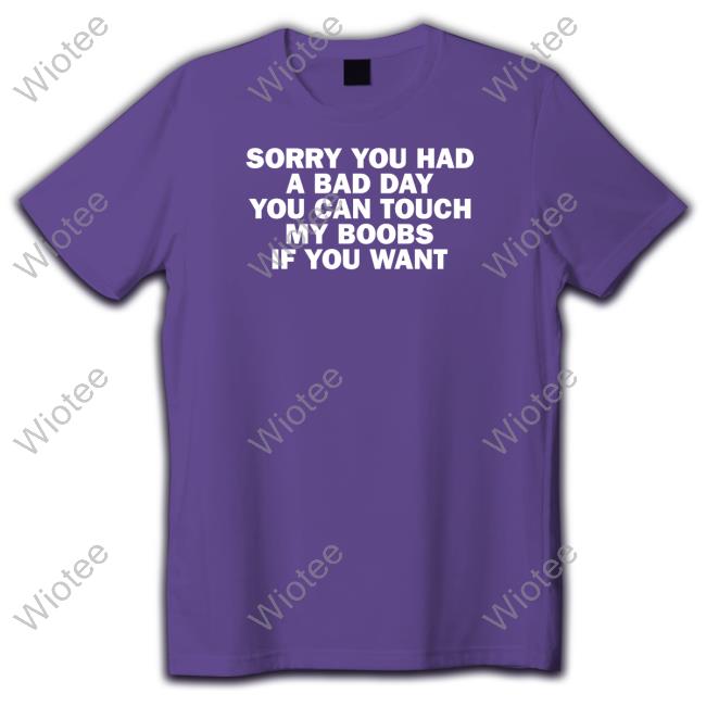 Sorry You Had A Bad Day You Can Touch My Boobs If You Want Hoodie Official Tudduls Sorry You Had A Bad Day You Can Touch My Boobs If You Want Tee Shirt
