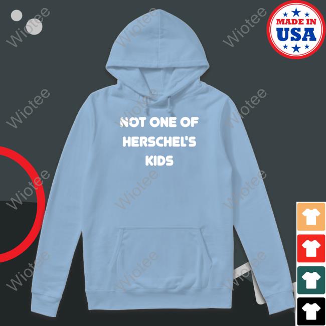 Not One of Herschel's Kids Shirt Steve Hofstetter Not One of Herschel's Kids Shirt Jojofromjerz