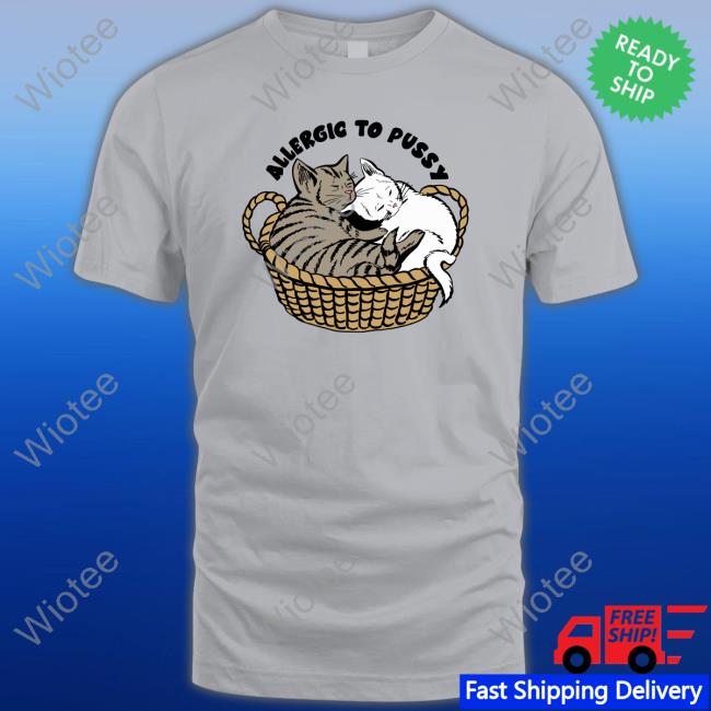 Allergic To Pussy Shirts Goodshirts Merch Allergic To Pussy Tee Shirts That Go Hard
