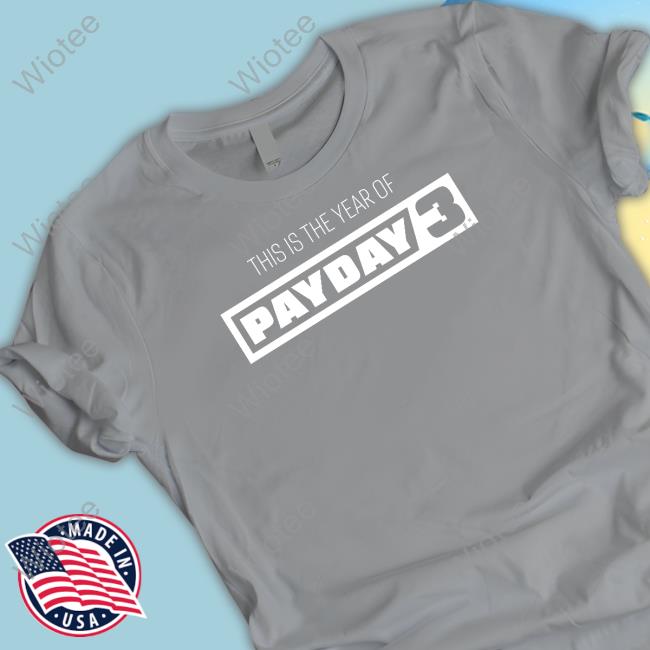Payday Merchandise This Is The Year Of Payday 3 T Shirts Paydaygame