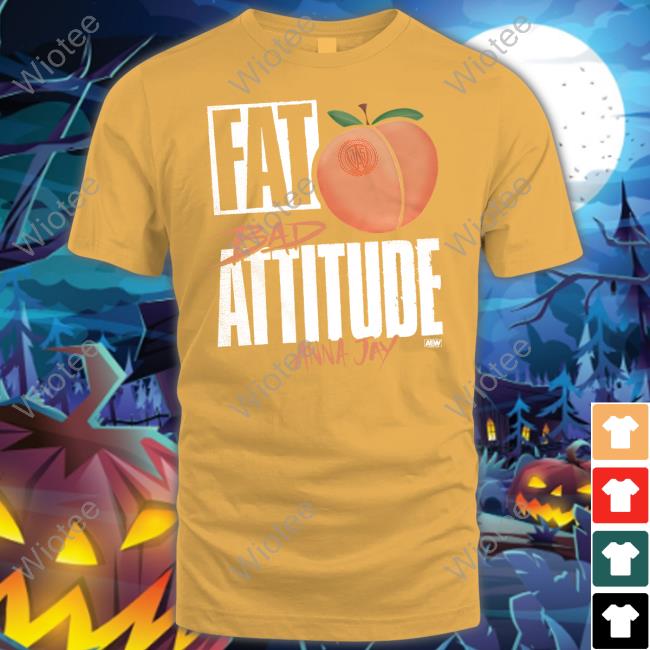 Official Aew Shop Fat Bad Attitude Anna Day Shirt Fat Bad Attitude Anna Day Shirt