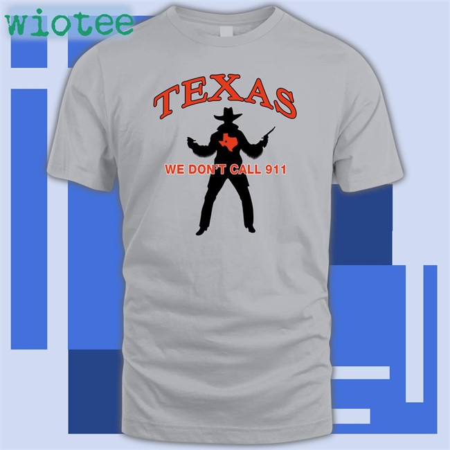 Texas We Don't Call 911 T-Shirt