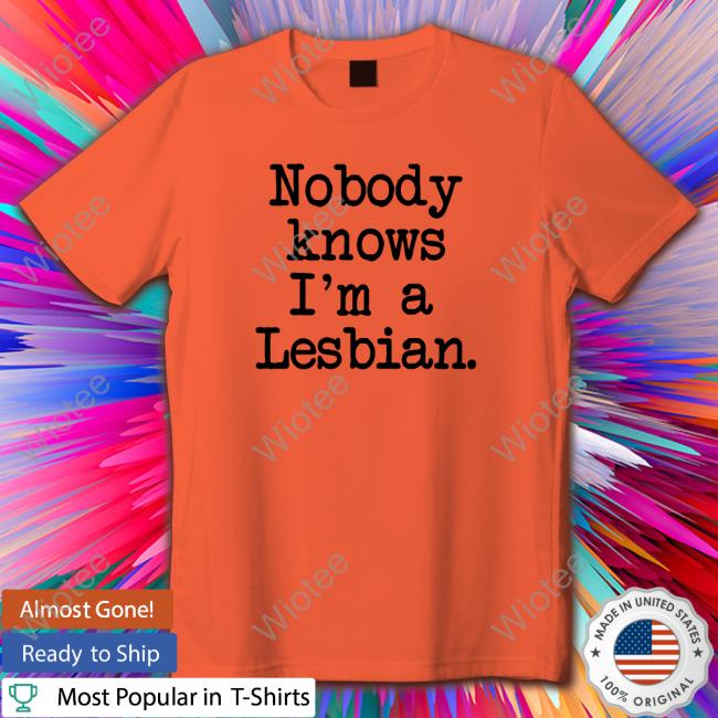 Shirts That Go Hard Nobody Knows I'm A Lesbian Original Hoodie